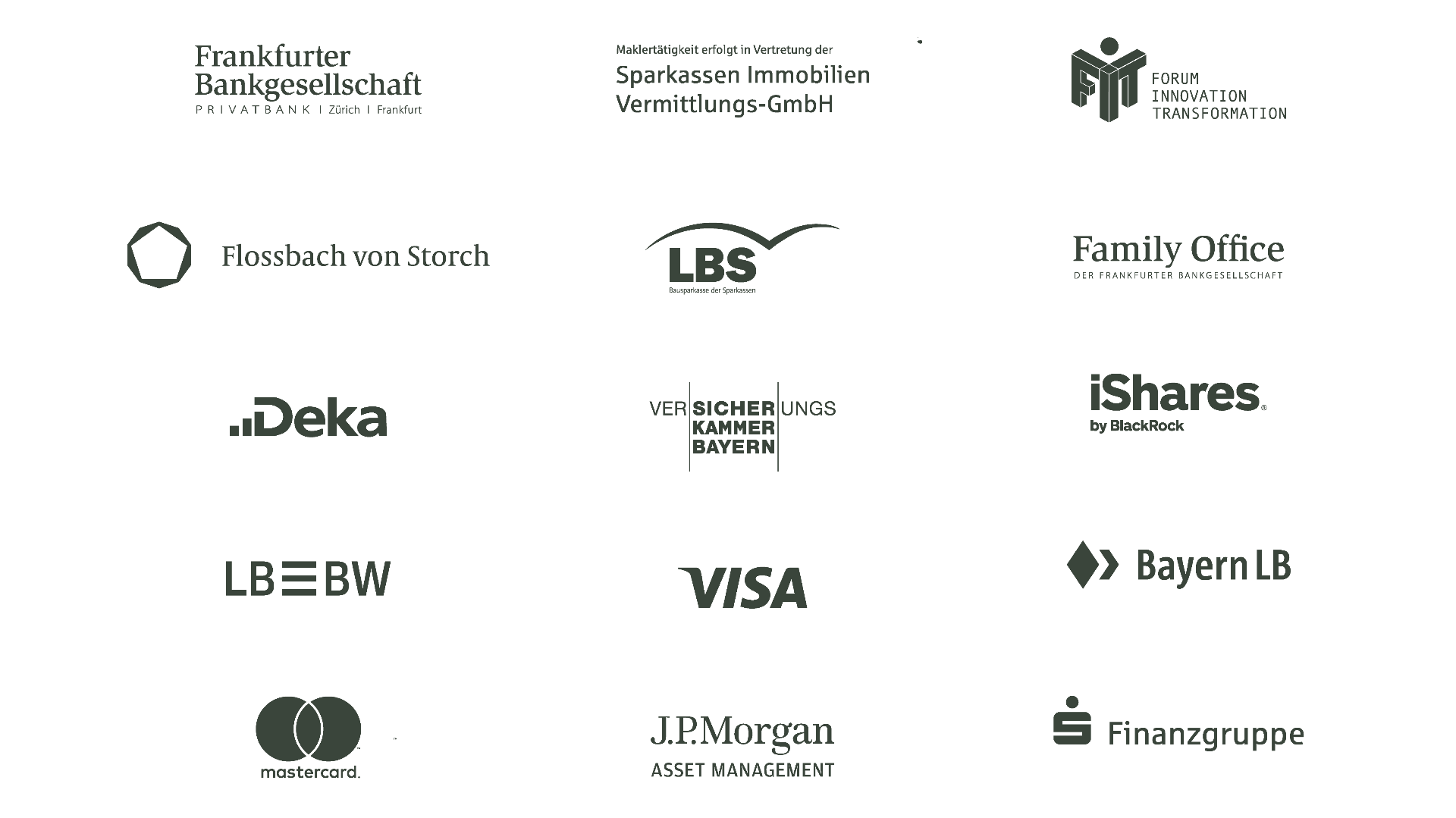Unsere Partner: Frankfurter Bankgesellschaft, Sparkassen Immobilien Vermittlungs-GmbH, Forum Innovation Transformation, Flossbach von Storch, LBS, Family Office, Deka, Versicherungskammer Bayern, iShares by BlackRock, LBBW, VISA, BayernLB, Mastercard, J.P. Morgan Asset Management, Sparkassen-Finanzgruppe